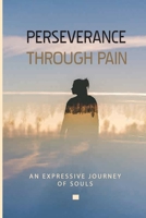 Perseverance Through Pain: An Expressive Journey Of Souls: Way To Overcome Chronic Pain B0939XCMZY Book Cover