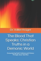 The Blood That Speaks: Christian Truths in a Demonic World: Encountering God’s Holiness and Victory Through Jesus’ Sacrifice B0FHHBQFRM Book Cover