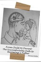 From Child to Parent: The Uncomfortable Path to Becoming a Father 1799132447 Book Cover