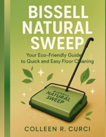 BISSELL NATURAL SWEEP: Your Eco-Friendly Guide to Quick and Easy Floor Cleaning B0FH287NST Book Cover