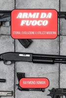Armi da fuoco: storia, evoluzione e utilizzi moderni (Italian Edition) B0CRT568K4 Book Cover
