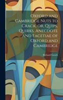 Oxford and Cambridge Nuts to Crack, or, Quips, Quirks, Anecdote and Facetiae of Oxford and Cambridge 1020633875 Book Cover