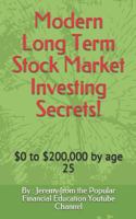 Modern Long Term Stock Market Investing Secrets!: $0 to $200,000 by Age 25 1521077517 Book Cover