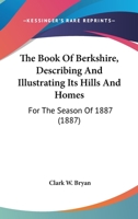 The Book Of Berkshire, Describing And Illustrating Its Hills And Homes: For The Season Of 1887 116721627X Book Cover