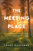 Meeting Place : Quiet Spiritual Practices for Dwelling with God in Prayer 1540906116 Book Cover