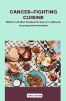 Cancer-Fighting Cuisine: 30 Nutrient-Rich Recipes for Cancer treatment, recovery, and Prevention B0CHGLJPJR Book Cover
