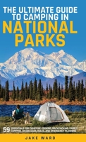 The Ultimate Guide to Camping in National Parks: 59 Essentials for Campfire Cooking, Backpacking, Family Camping, Hiking Gear, and Emergency Planning 196243401X Book Cover
