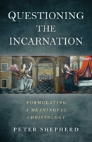 Questioning the Incarnation: Formulating a Meaningful Christology 178535633X Book Cover