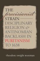 The Precisianist Strain: Disciplinary Religion and Antinomian Backlash in Puritanism to 1638 1469615258 Book Cover