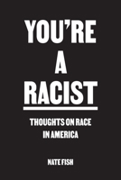 You're A Racist: Thoughts on Race in America 0578835274 Book Cover