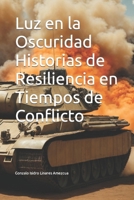Luz en la Oscuridad Historias de Resiliencia en Tiempos de Conflicto (Spanish Edition) B0CR2TR2VY Book Cover