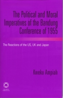 The Political and Moral Imperatives of the Bandung Conference of 1955: The Reactions of the U.s., U.k. and Japan 1905246404 Book Cover