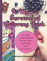 A Mom's Survivalist Coloring Book with Mandalas, Sassy Quotes, to Inspire a Laugh and help to Keep you Sane: Just Color for Snark's Sake B093CKNCQH Book Cover