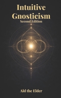 Intuitive Gnosticism: Second Edition B0GKWD11L9 Book Cover