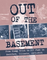 Out of the Basement: From Cheap Trick to DIY Punk in Rockford, Illinois, 1973-2005 1621067661 Book Cover