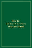 How to Tell Your Coworkers They Are Stupid B0CCCSTNQG Book Cover