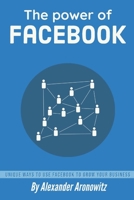 The power of Facebook: Unique Ways to Use Facebook to Grow Your Business , 1st Edition B08JF5K259 Book Cover