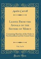 Leaves from the Annals of the Sisters of Mercy, Vol. 3 of 4: Containing Sketches of the Order in Newfoundland and the United States (Classic Reprint) 0332808165 Book Cover