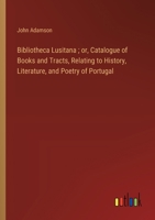 Bibliotheca Lusitana; or, Catalogue of Books and Tracts, Relating to History, Literature, and Poetry of Portugal 3368774077 Book Cover