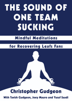 The Sound of One Team Sucking: Mindful Meditations for Recovering Leafs Fans 1459738357 Book Cover