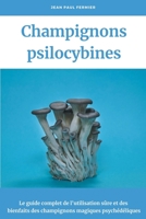 Champignons psilocybines: Le guide complet de l'utilisation sûre et des bienfaits des champignons magiques psychédéliques B0B7VFMSVY Book Cover
