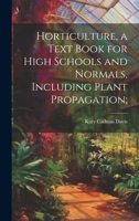 Horticulture, a Text Book for High Schools and Normals, Including Plant Propagation; 1020754826 Book Cover