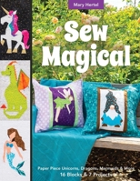 Sew Magical: Paper Piece Unicorns, Dragons, Mermaids & More; 16 Blocks & 7 Projects 1617459232 Book Cover