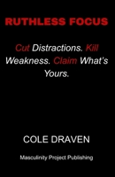 Ruthless Focus: Cut Distractions. Kill Weakness. Claim What’s Yours. B0FQTZMMYJ Book Cover