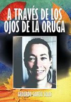 A TRAV S DE LOS OJOS DE LA ORUGA 1463300824 Book Cover