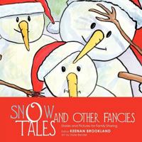 Snow Tales and Other Fancies: Stories and Pictures for Family Sharing 1426994486 Book Cover