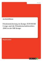 Friedenssicherung im Kongo: EUFOR RD Congo und die Pr�sidentschaftswahlen 2006 in der DR Kongo 3656218412 Book Cover