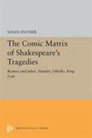 The Comic Matrix of Shakespeare's Tragedies: Romeo and Juliet, Hamlet, Othello, and King Lear 0691196613 Book Cover
