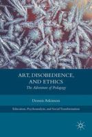 Art, Disobedience, and Ethics: The Adventure of Pedagogy 3319626388 Book Cover