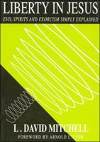 Liberty in Jesus : Evil Spirits and Exorcism Simply Explained 1858216117 Book Cover