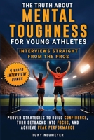 The Truth About Mental Toughness for Young Athletes: Interviews Straight from the Pros - Proven Strategies to Build Confidence, Turn Setbacks into Focus, and Achieve Peak Performance 1988099285 Book Cover