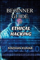 BEGINNER GUIDE TO ETHICAL HACKING B08DSS84MZ Book Cover