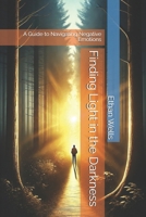 Finding Light in the Darkness: A Guide to Navigating Negative Emotions B0F18J7NNH Book Cover