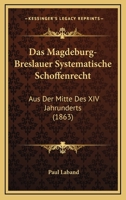 Das Magdeburg-Breslauer Systematische Schoffenrecht: Aus Der Mitte Des XIV Jahrunderts (1863) 1144962455 Book Cover