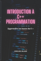 INTRODUCTION À C++ PROGRAMMATION: Apprendre les bases du C++ B0BD2CQGQN Book Cover