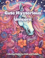 Cute Mysterious Unicorn Coloring Book for Kids and Adults: Dive into a world of creativity and relaxation with 50 unique designs that captivate both children and adults B0CQJB8729 Book Cover