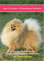 How to Groom a Pomeranian Perfectly: A Step by Step Instructional Guide for Grooming Your Pomeranian 0974943231 Book Cover