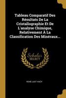 Tableau Comparatif Des R�sultats de la Cristallographie Et de l'Analyse Chimique, Relativement � La Classification Des Min�raux... 0341454737 Book Cover