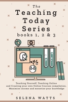 The Teaching Today Series books 1, 2 & 3: Teaching Yourself, Teaching Online and Creating your own Online Courses Compilation. Maximise income and monetise your knowledge 191387155X Book Cover