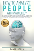 How to Analyze People with Psychology: The Complete Guide on Understanding, Art of Reading and Influencing People, Human Psychology, the Power of Bodylanguage, and Mind Control Techniques 1801097887 Book Cover