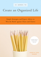 31 Words to Create an Organized Life: A Simple Guide to Create Habits That Last - Expert Tips to Help You Prioritize, Schedule, Simplify, and More (39 Power Words) 1930722605 Book Cover