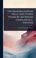 The Mahabaleshwar Hills, And Other Poems By An Indian Chaplain [g.l. Fenton] 1024928896 Book Cover