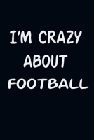 I'am CRAZY ABOUT FOOTBALL : For Those Who Have Vision A Journal With 120 Lined Pages To Remind You Of Your Real Dream 1679611224 Book Cover