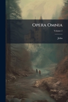 Opera Omnia: Nunc Primum in Unum Collegit Et Cum Codicibus Manuscriptis, Volume 2 1142332756 Book Cover