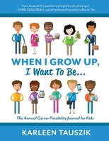 When I Grow Up, I Want to Be...: The Annual Career Possibility Journal for Kids 0990489914 Book Cover
