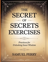 The Secret of Secrets Exercises: Practices for Unlocking Inner Wisdom B0FZLWNPD9 Book Cover